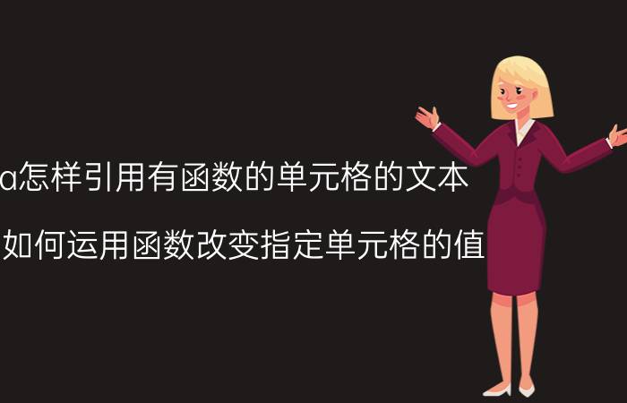 vba怎样引用有函数的单元格的文本 vba如何运用函数改变指定单元格的值？